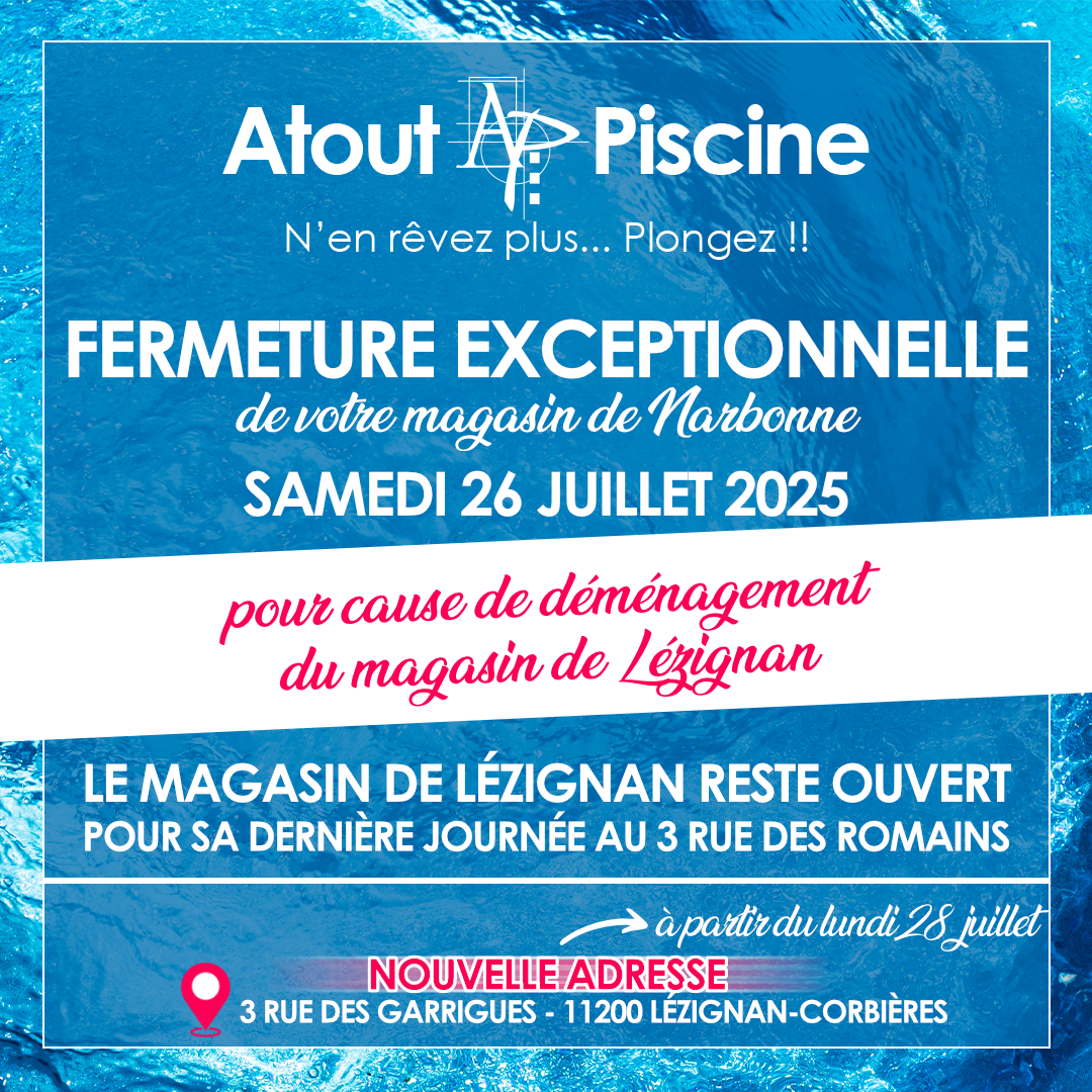 Fermeture exceptionnelle à Narbonne et déménagement du magasin Atout Piscine Lézignan